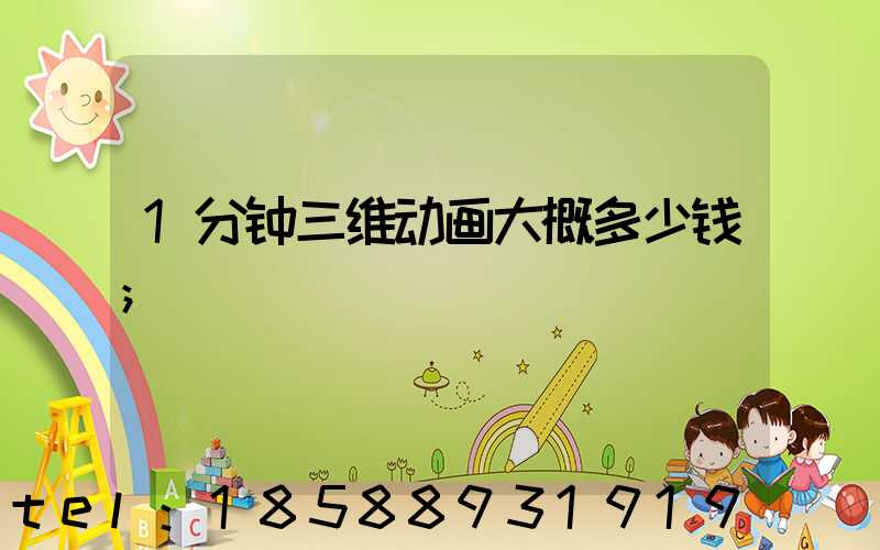 1分钟三维动画大概多少钱