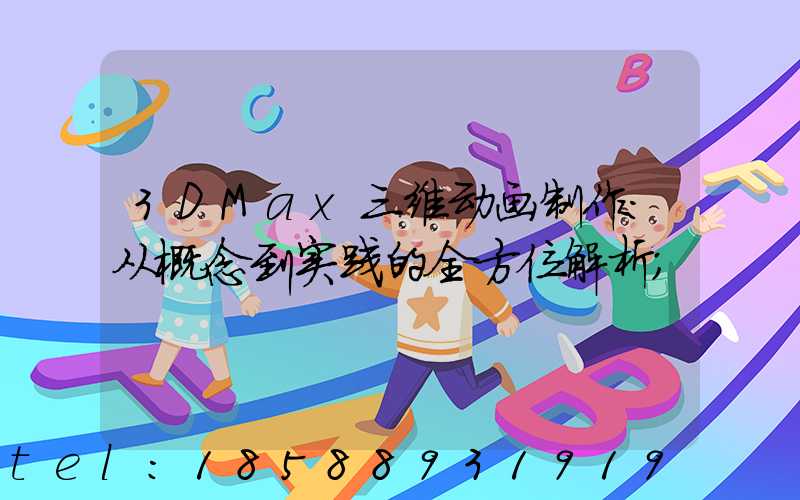 3DMax三维动画制作：从概念到实践的全方位解析