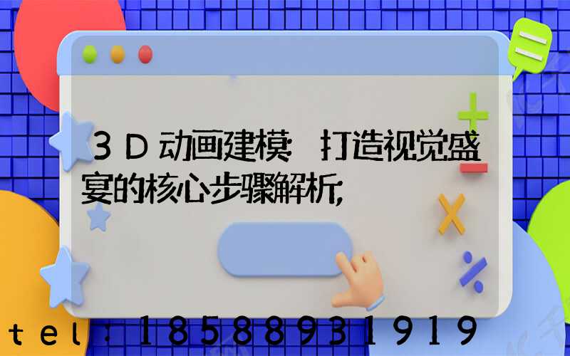 3D动画建模:打造视觉盛宴的核心步骤解析