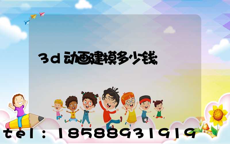 3d动画建模多少钱