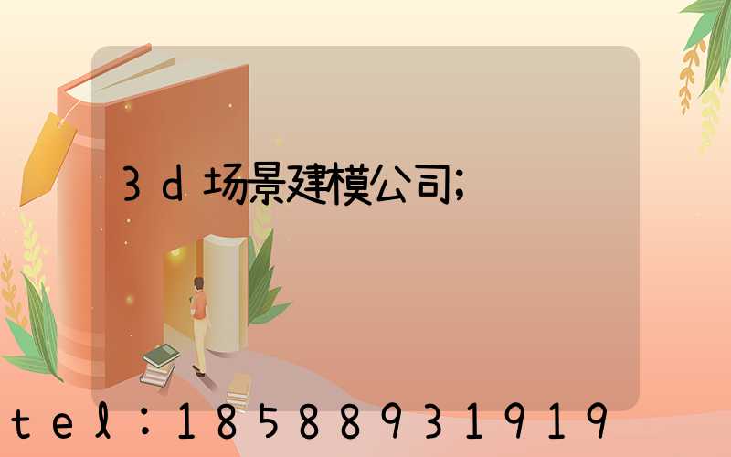 3d场景建模公司