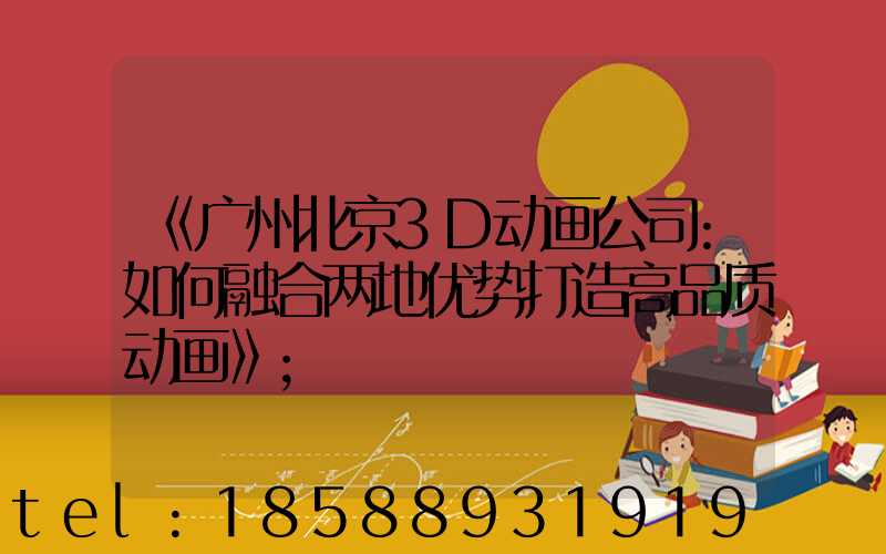 《广州北京3D动画公司:如何融合两地优势打造高品质动画》