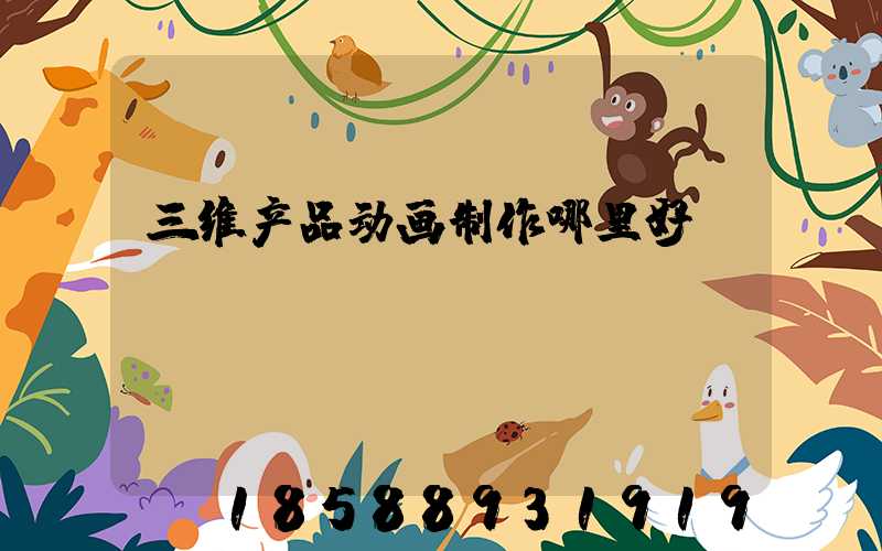 三维产品动画制作哪里好