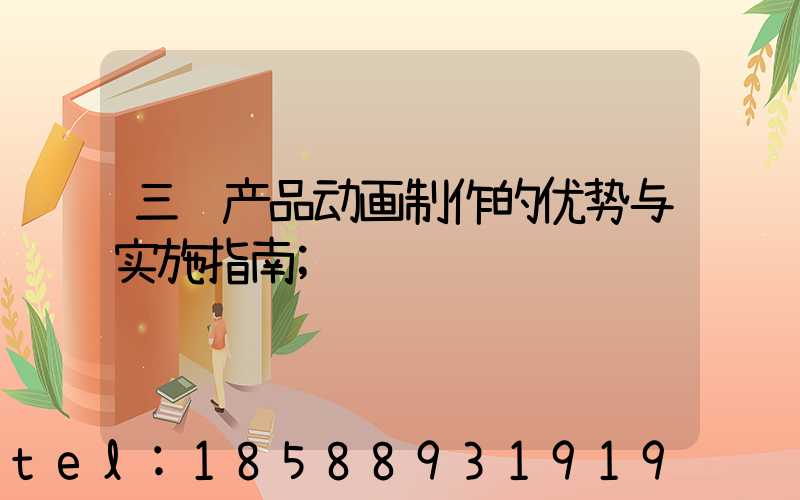 三维产品动画制作的优势与实施指南