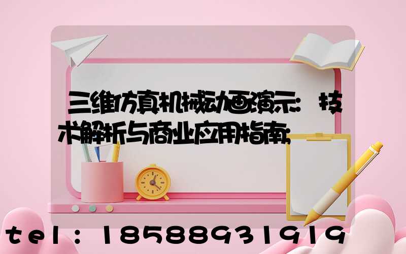三维仿真机械动画演示:技术解析与商业应用指南