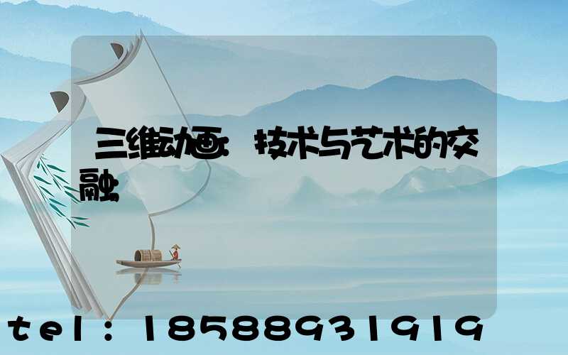 三维动画:技术与艺术的交融