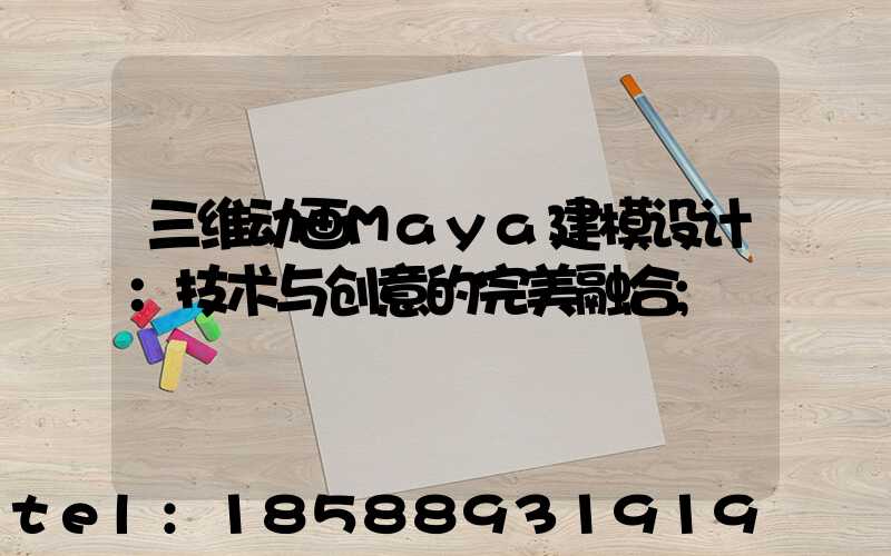 三维动画Maya建模设计：技术与创意的完美融合