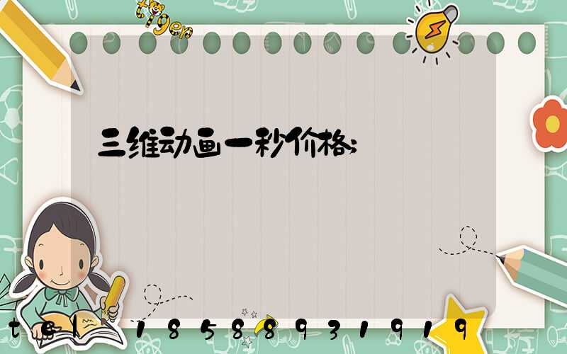 三维动画一秒价格