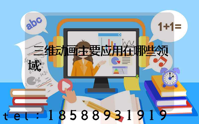 三维动画主要应用在哪些领域