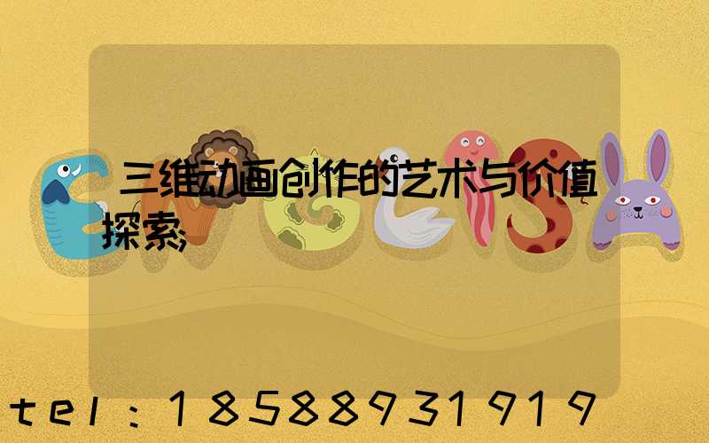 三维动画创作的艺术与价值探索