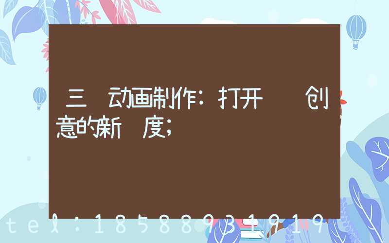三维动画制作:打开视觉创意的新维度