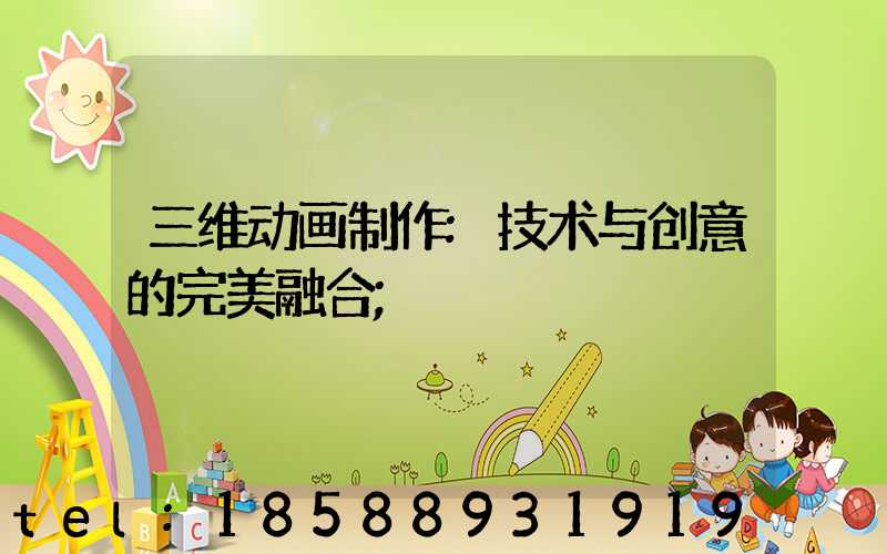 三维动画制作:技术与创意的完美融合