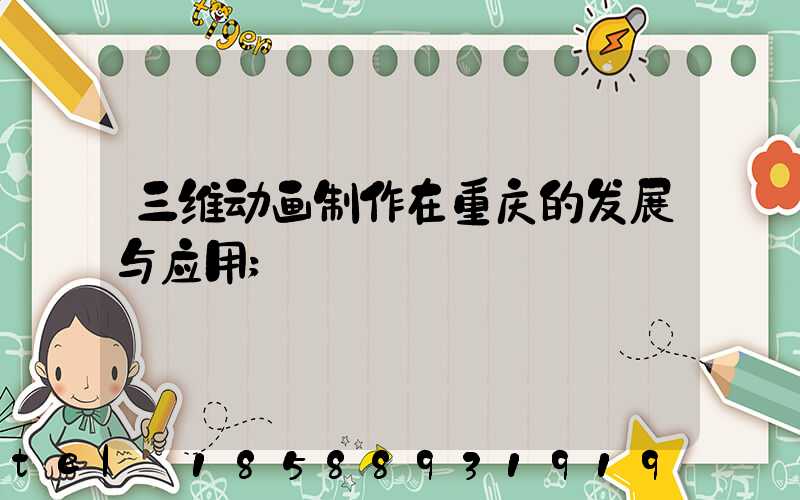三维动画制作在重庆的发展与应用