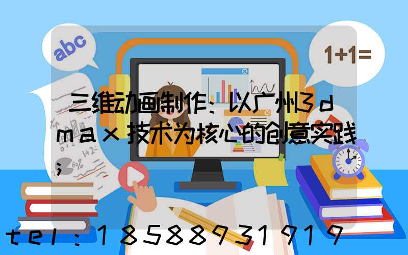 三维动画制作：以广州3dmax技术为核心的创意实践