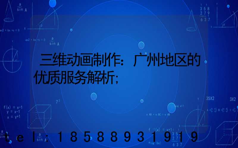 三维动画制作：广州地区的优质服务解析