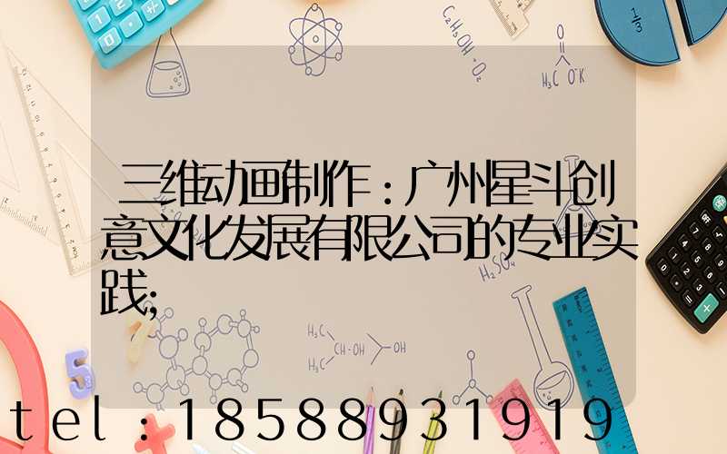 三维动画制作：广州星斗创意文化发展有限公司的专业实践