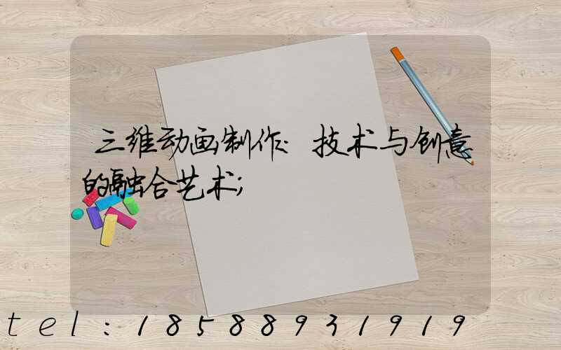 三维动画制作：技术与创意的融合艺术