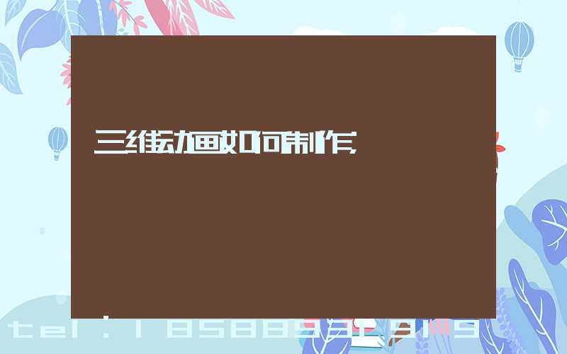 三维动画如何制作