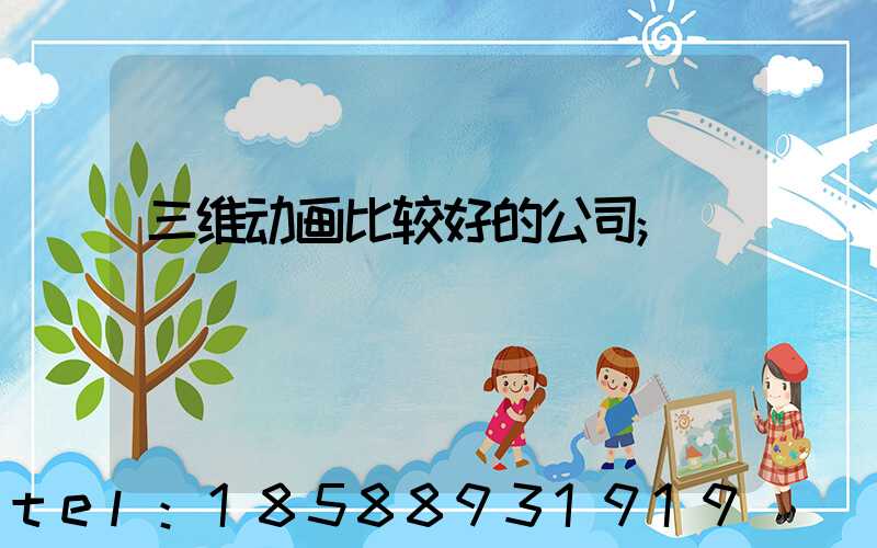 三维动画比较好的公司