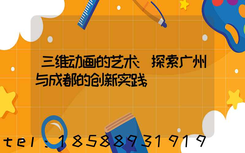 三维动画的艺术:探索广州与成都的创新实践