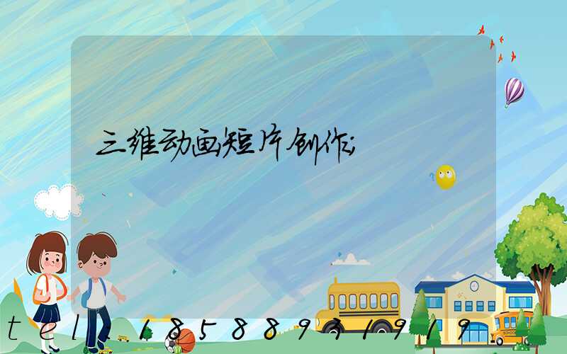 三维动画短片创作