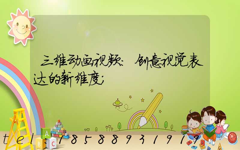 三维动画视频:创意视觉表达的新维度