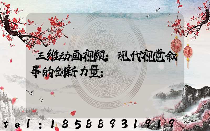 三维动画视频：现代视觉叙事的创新力量