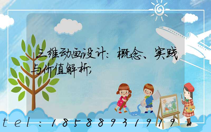 三维动画设计：概念、实践与价值解析