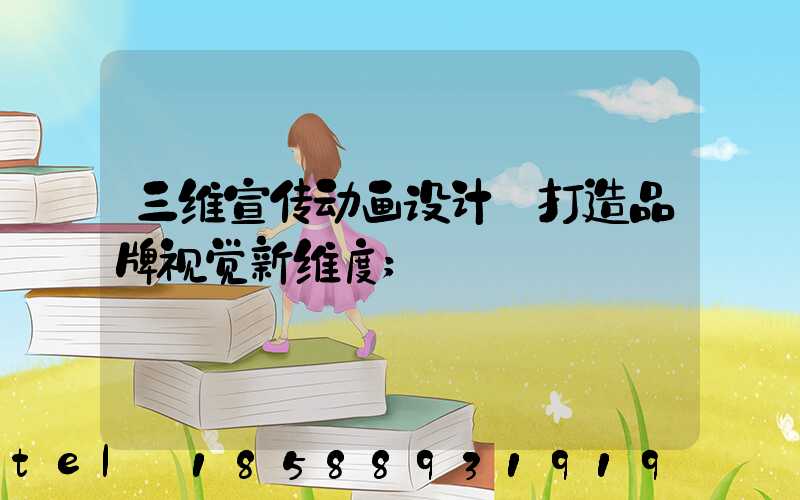 三维宣传动画设计:打造品牌视觉新维度