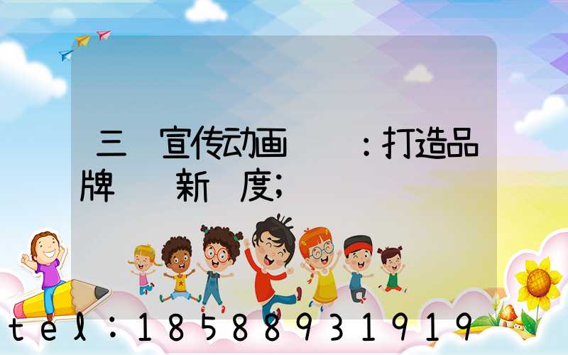 三维宣传动画设计：打造品牌视觉新维度