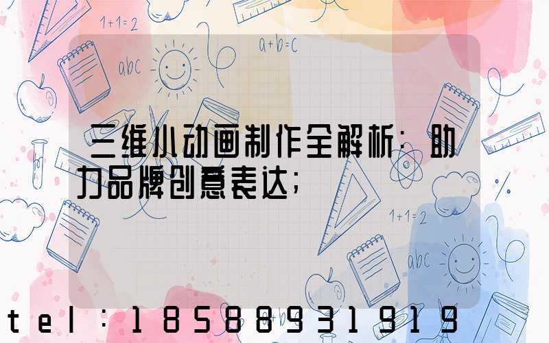 三维小动画制作全解析:助力品牌创意表达