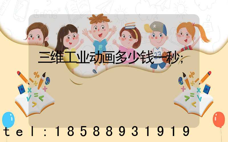 三维工业动画多少钱一秒