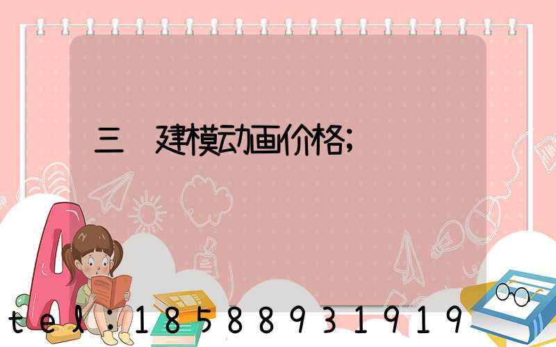 三维建模动画价格