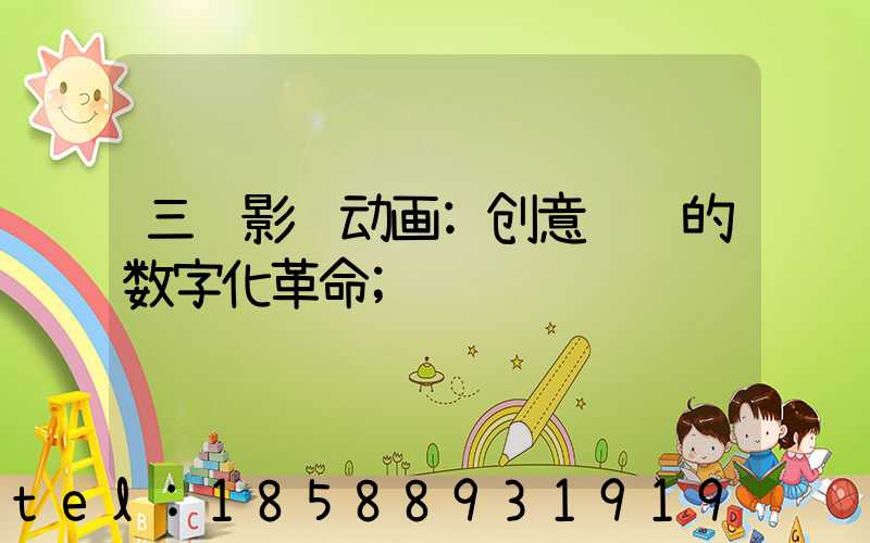 三维影视动画:创意视觉的数字化革命