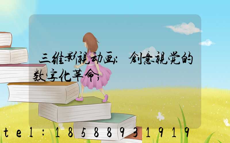 三维影视动画：创意视觉的数字化革命