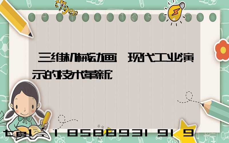 三维机械动画:现代工业演示的技术革新