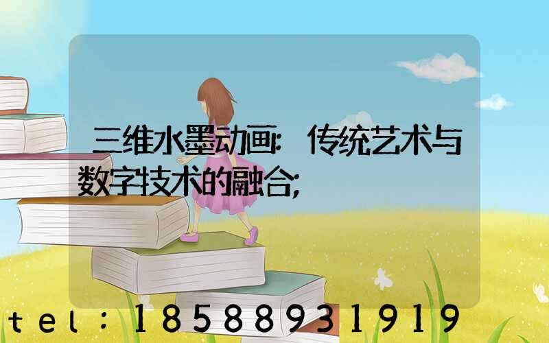 三维水墨动画:传统艺术与数字技术的融合