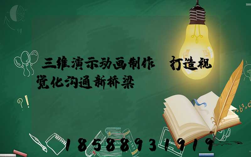 三维演示动画制作:打造视觉化沟通新桥梁
