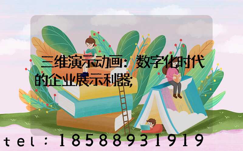 三维演示动画：数字化时代的企业展示利器