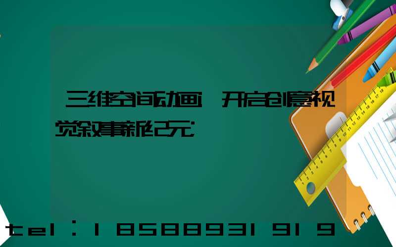 三维空间动画:开启创意视觉叙事新纪元