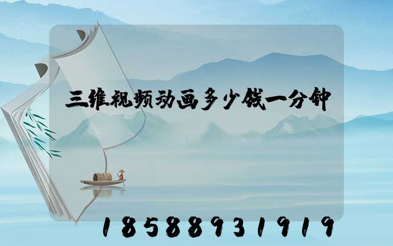 三维视频动画多少钱一分钟