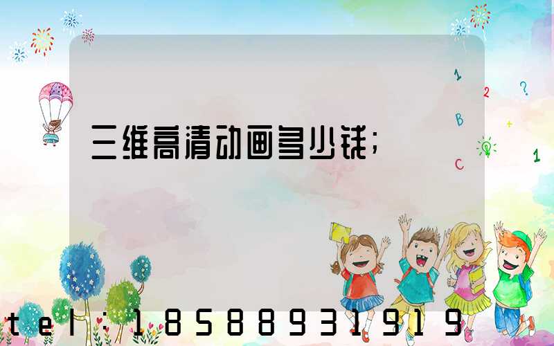 三维高清动画多少钱