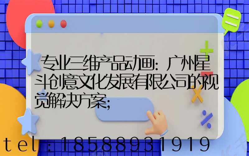 专业三维产品动画:广州星斗创意文化发展有限公司的视觉解决方案