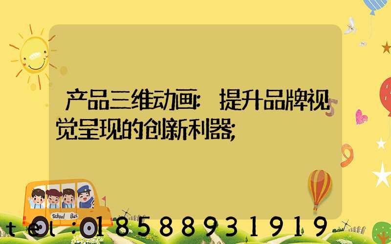 产品三维动画:提升品牌视觉呈现的创新利器