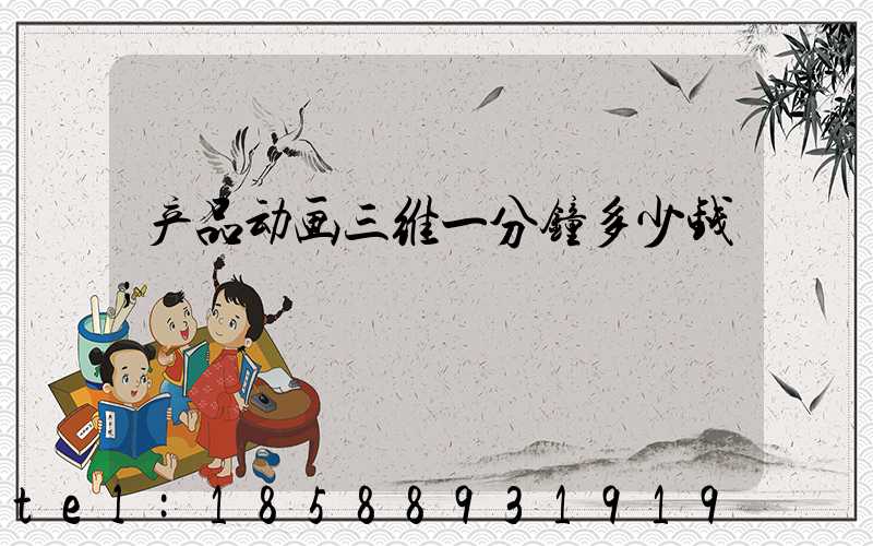 产品动画三维一分钟多少钱