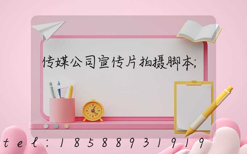 传媒公司宣传片拍摄脚本