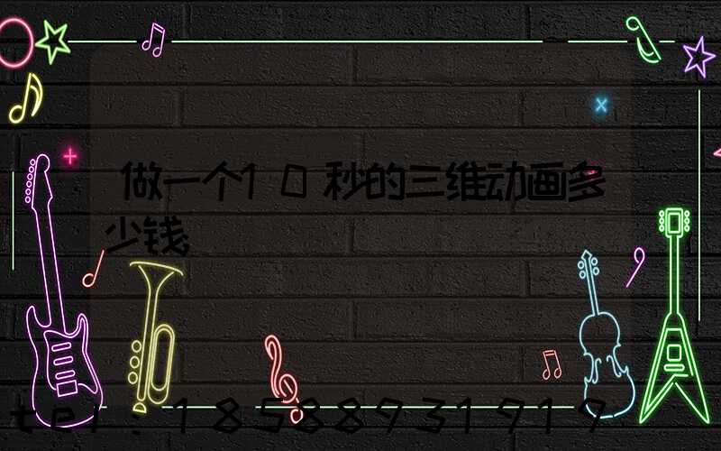 做一个10秒的三维动画多少钱