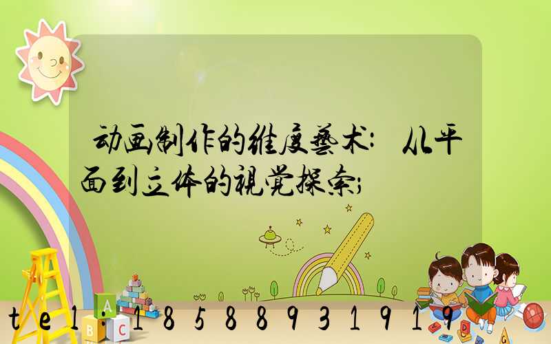 动画制作的维度艺术:从平面到立体的视觉探索