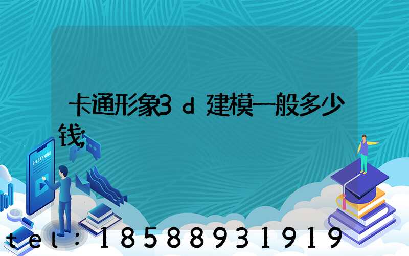 卡通形象3d建模一般多少钱