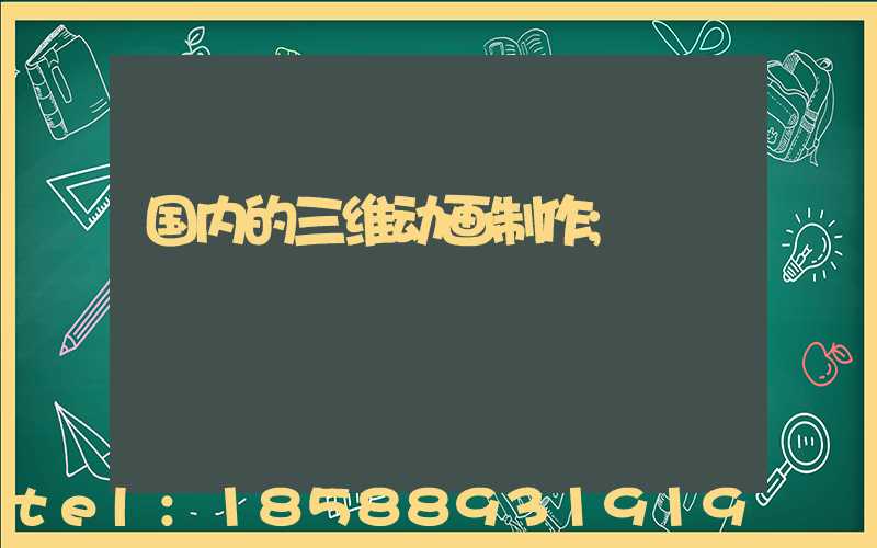 国内的三维动画制作
